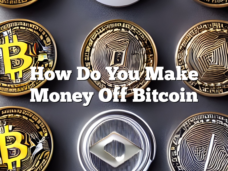 How Do You Make Money Off Bitcoin