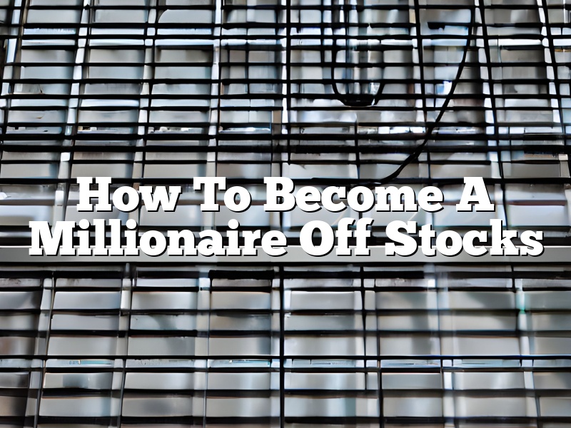 How To Become A Millionaire Off Stocks