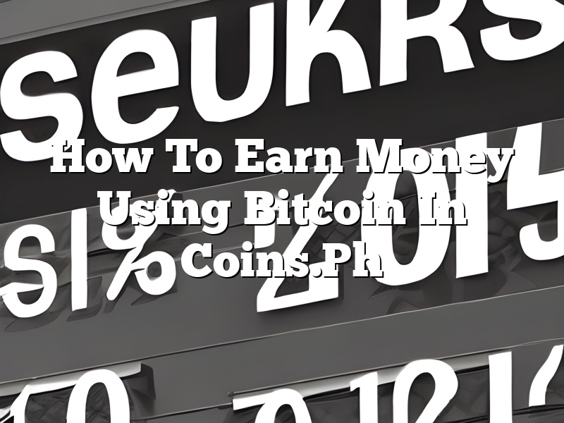 How To Earn Money Using Bitcoin In Coins.Ph