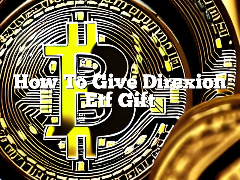 How To Give Direxion Etf Gift
