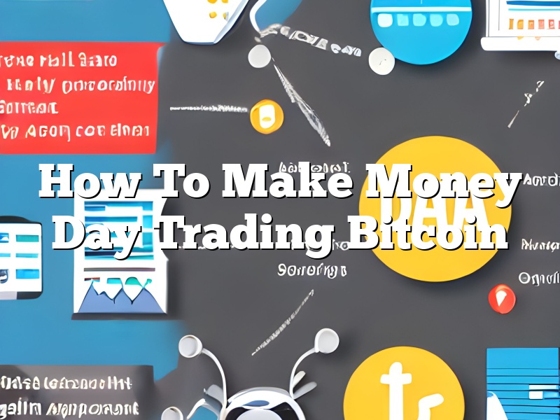 How To Make Money Day Trading Bitcoin