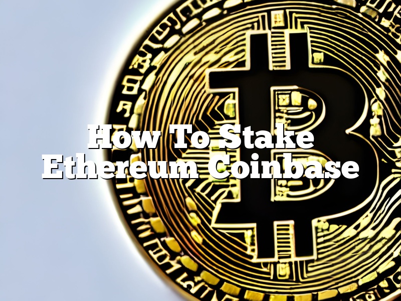 How To Stake Ethereum Coinbase