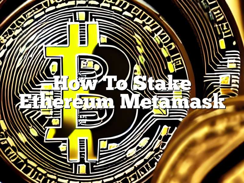 How To Stake Ethereum Metamask