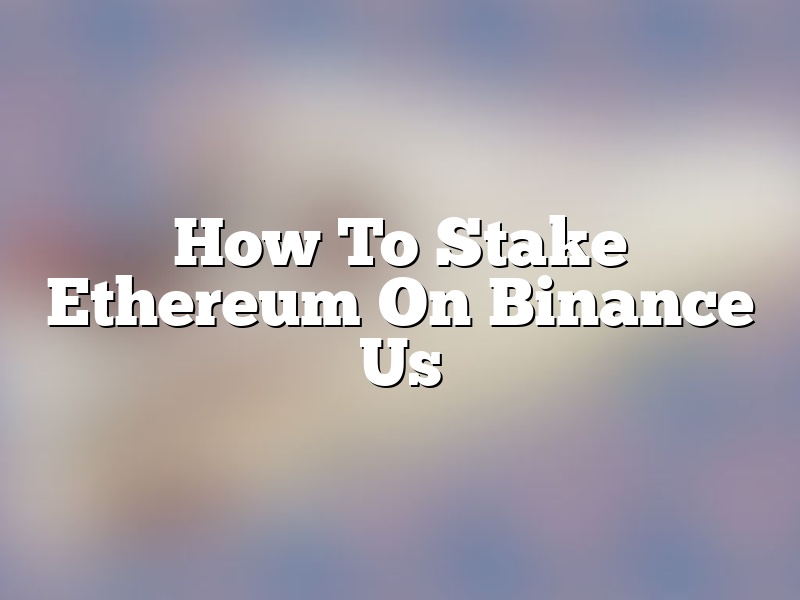 How To Stake Ethereum On Binance Us