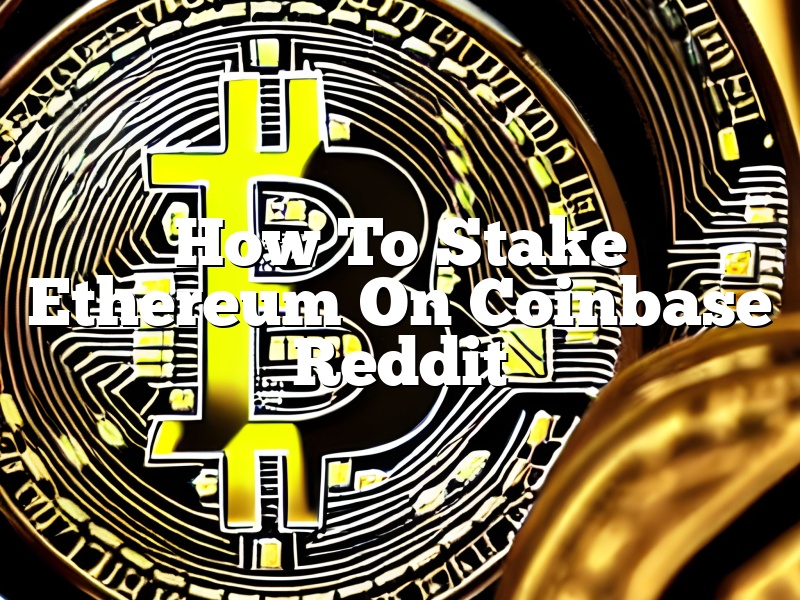 How To Stake Ethereum On Coinbase Reddit