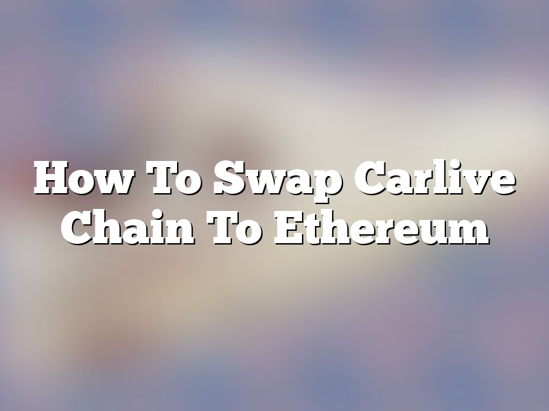 How To Swap Carlive Chain To Ethereum