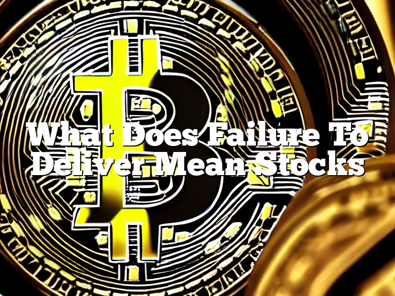 What Does Failure To Deliver Mean Stocks