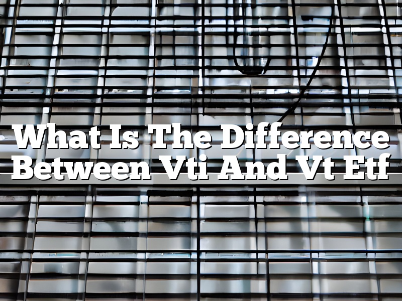What Is The Difference Between Vti And Vt Etf