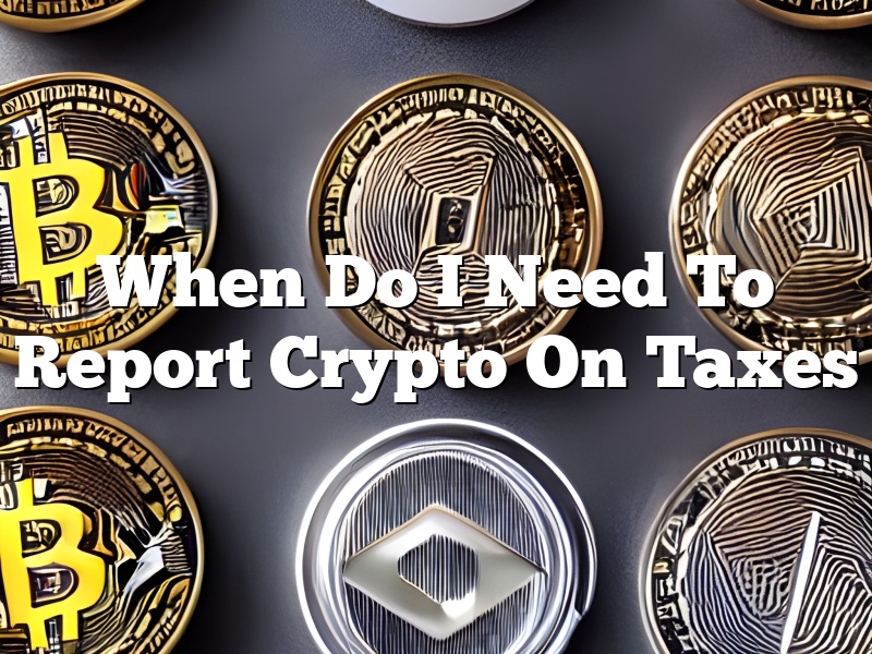 When Do I Need To Report Crypto On Taxes