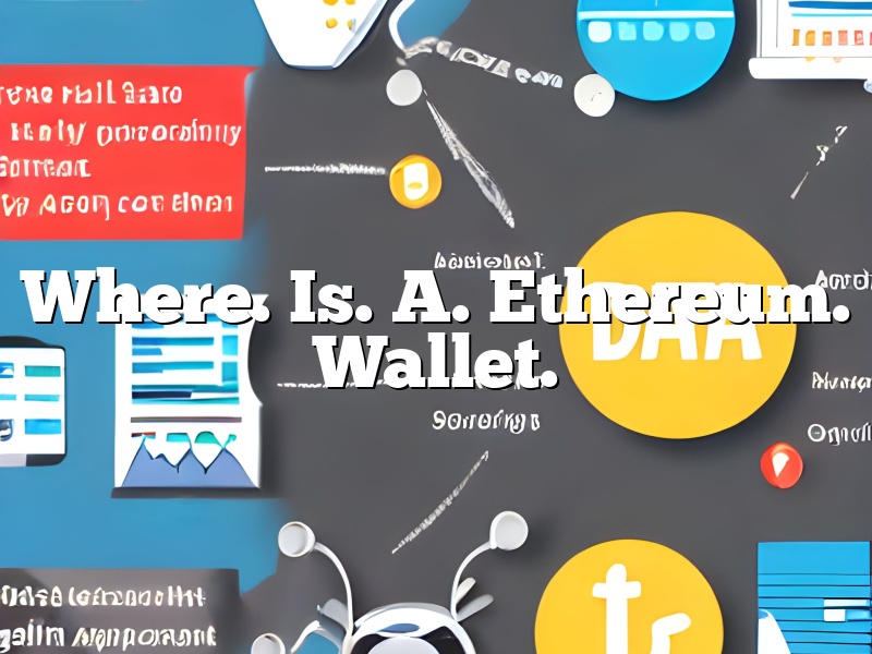 Where. Is. A. Ethereum. Wallet.