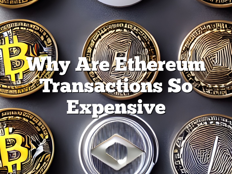 Why Are Ethereum Transactions So Expensive