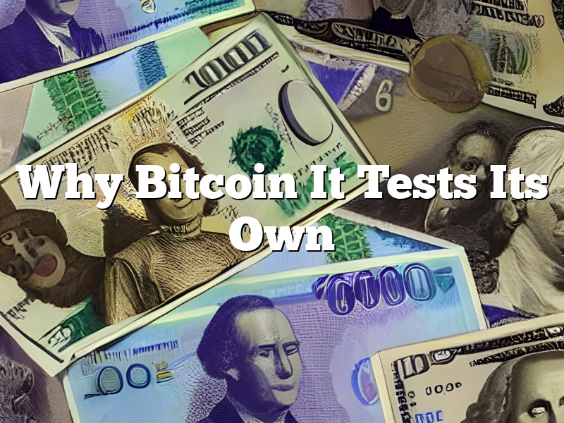 Why Bitcoin It Tests Its Own