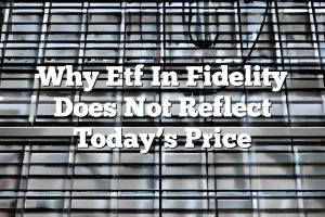 Why Etf In Fidelity Does Not Reflect Today’s Price