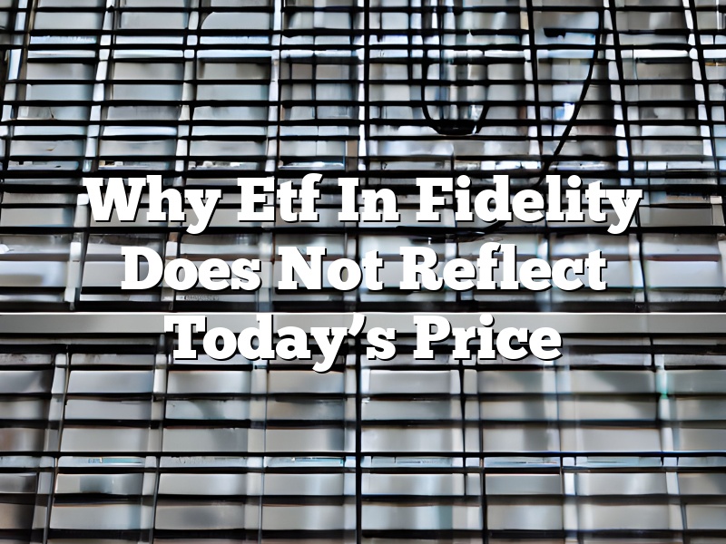 Why Etf In Fidelity Does Not Reflect Today’s Price