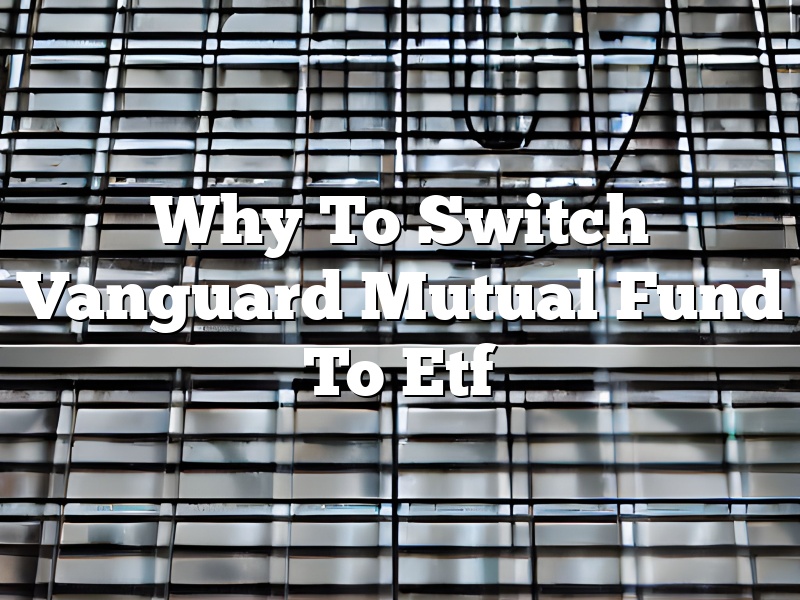 Why To Switch Vanguard Mutual Fund To Etf