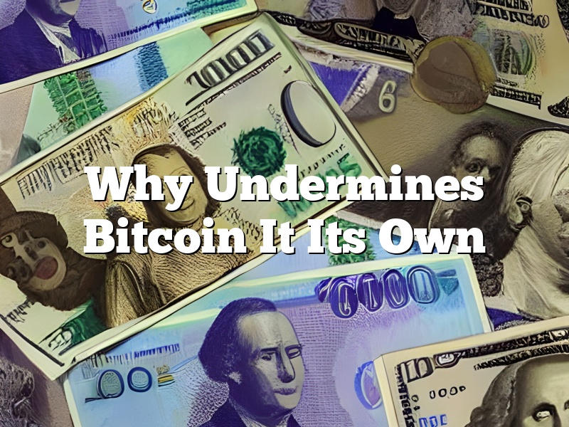 Why Undermines Bitcoin It Its Own