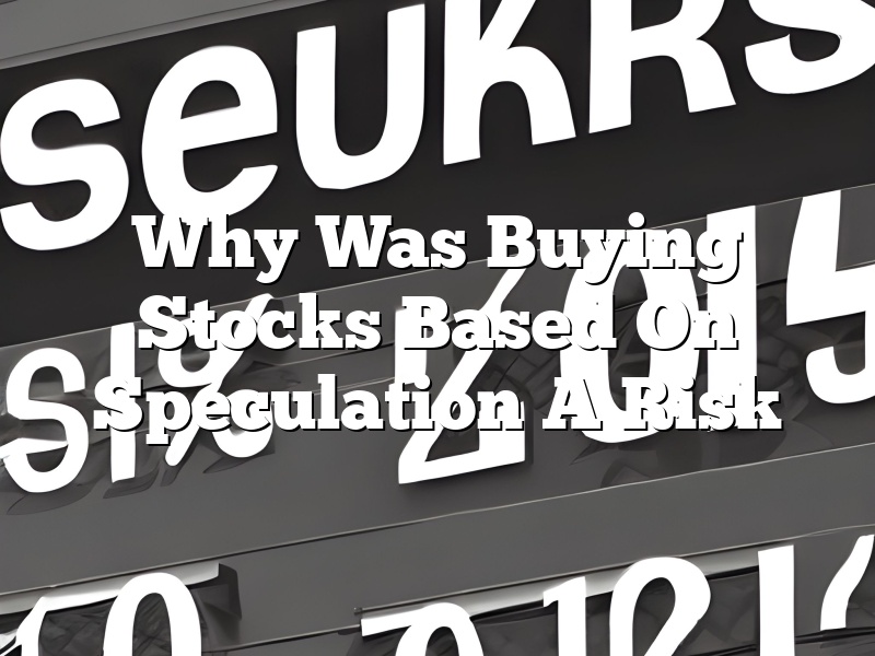 Why Was Buying Stocks Based On Speculation A Risk