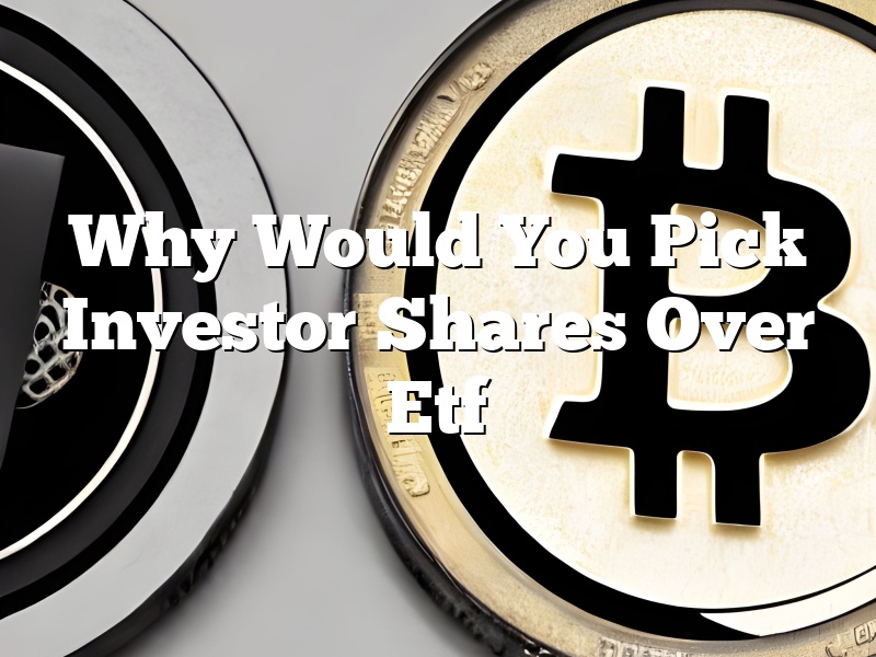 Why Would You Pick Investor Shares Over Etf