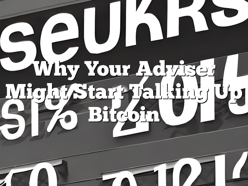 Why Your Adviser Might Start Talking Up Bitcoin
