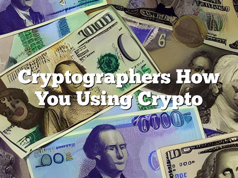 Cryptographers How You Using Crypto