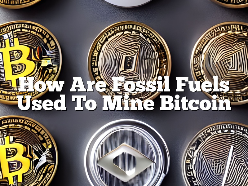 How Are Fossil Fuels Used To Mine Bitcoin