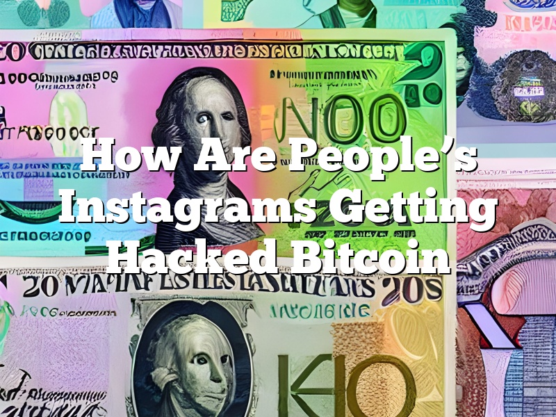 How Are People’s Instagrams Getting Hacked Bitcoin