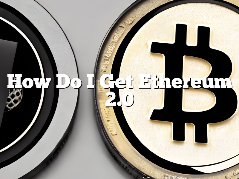 How Do I Get Ethereum 2.0