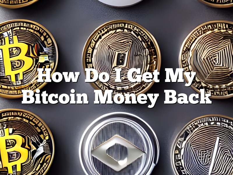 How Do I Get My Bitcoin Money Back