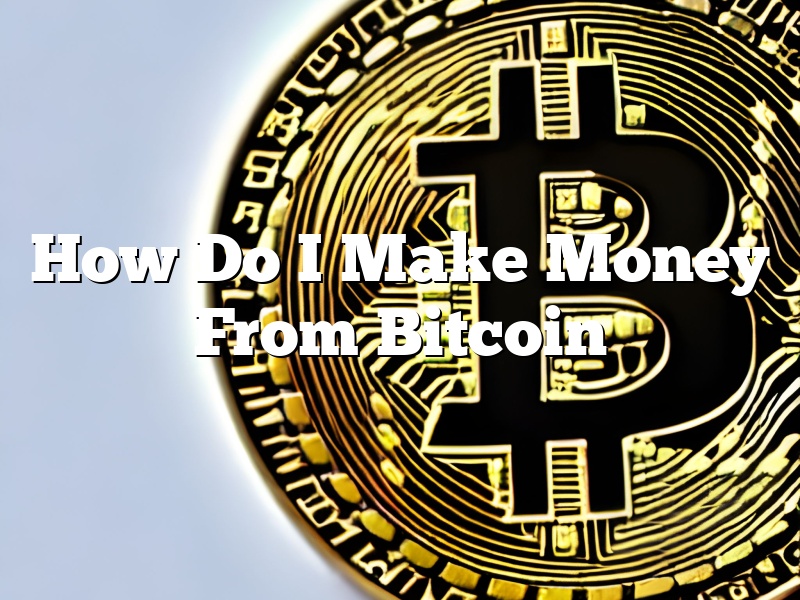How Do I Make Money From Bitcoin
