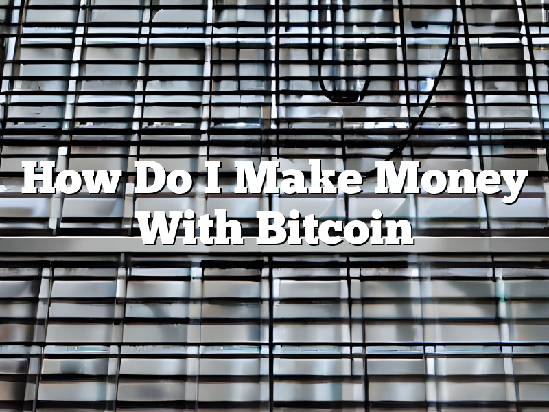 How Do I Make Money With Bitcoin