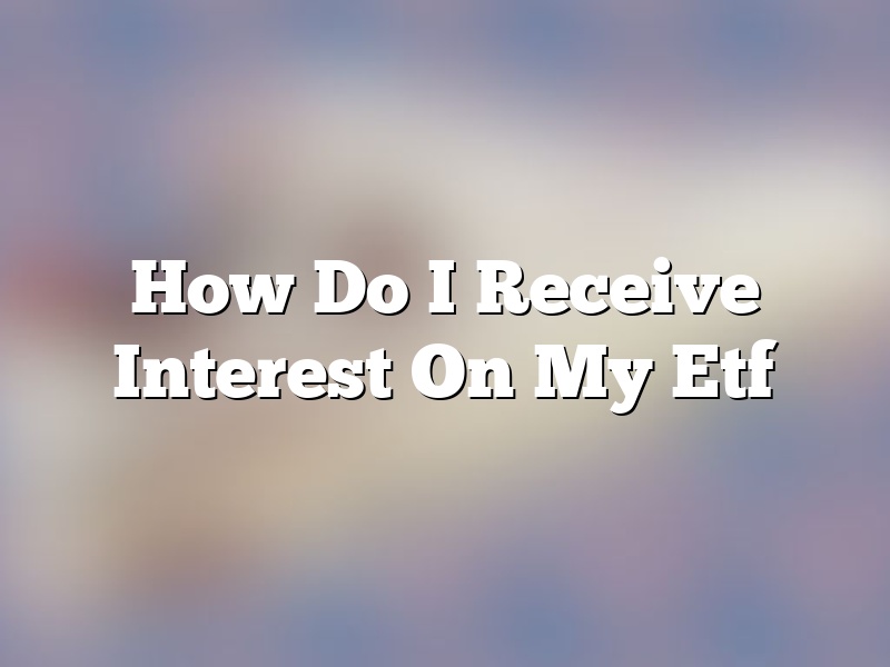 How Do I Receive Interest On My Etf