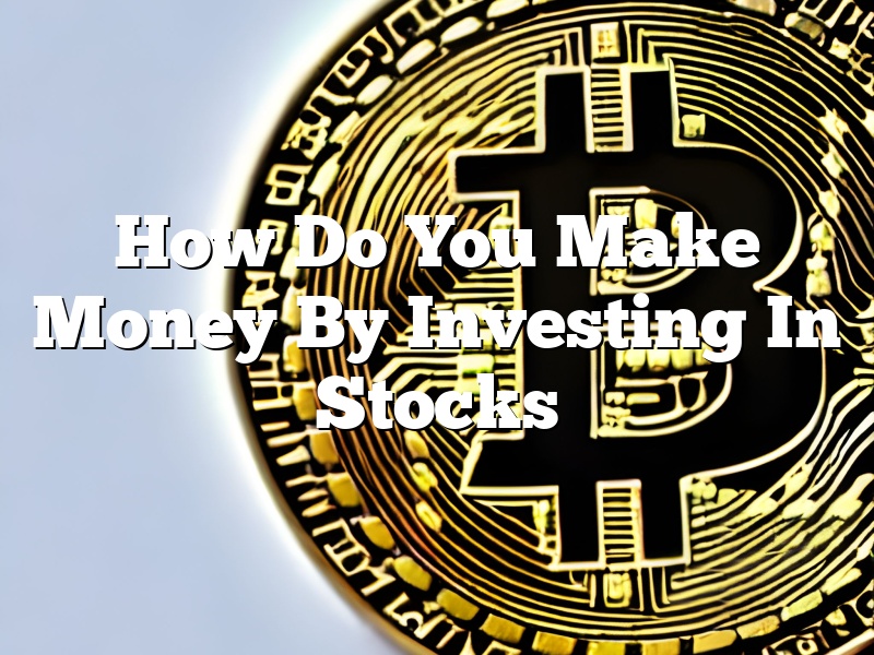 How Do You Make Money By Investing In Stocks
