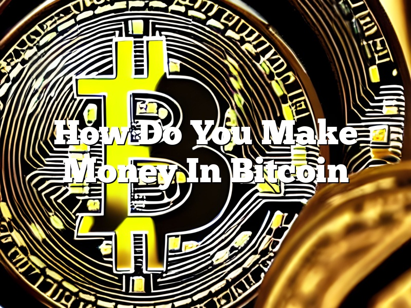 How Do You Make Money In Bitcoin