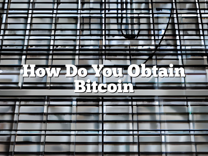How Do You Obtain Bitcoin