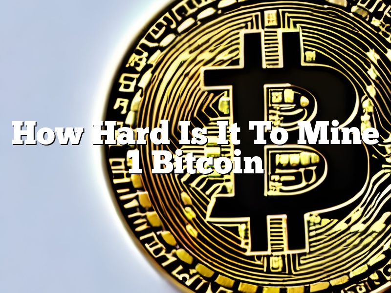 How Hard Is It To Mine 1 Bitcoin