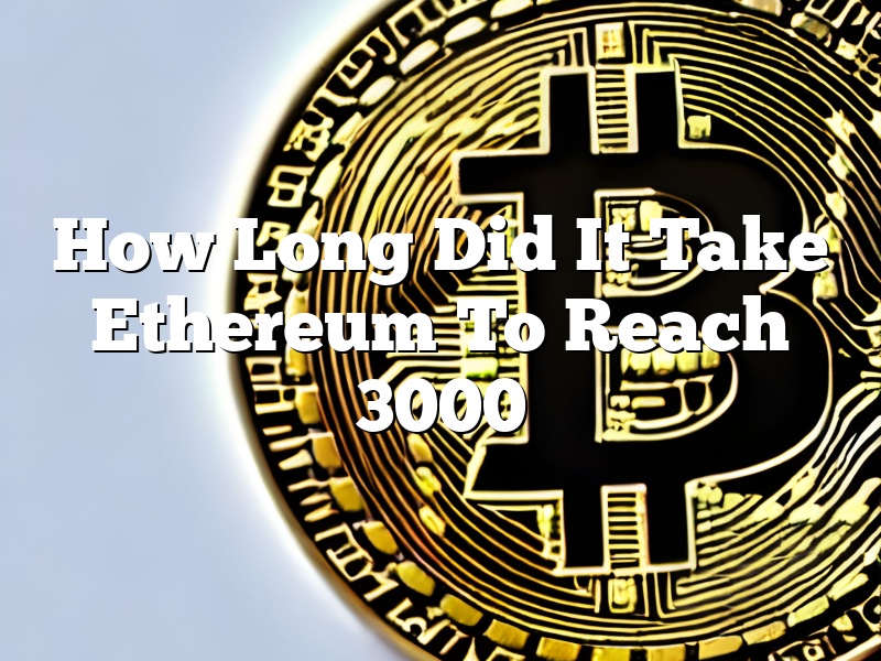How Long Did It Take Ethereum To Reach 3000