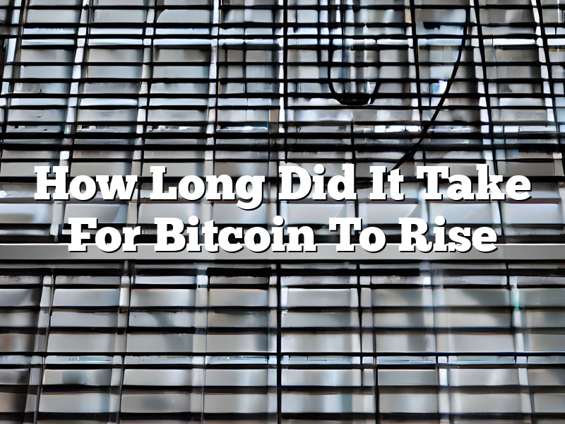 How Long Did It Take For Bitcoin To Rise