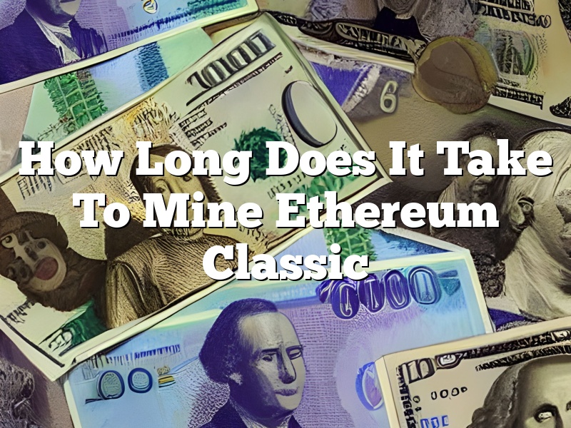 How Long Does It Take To Mine Ethereum Classic