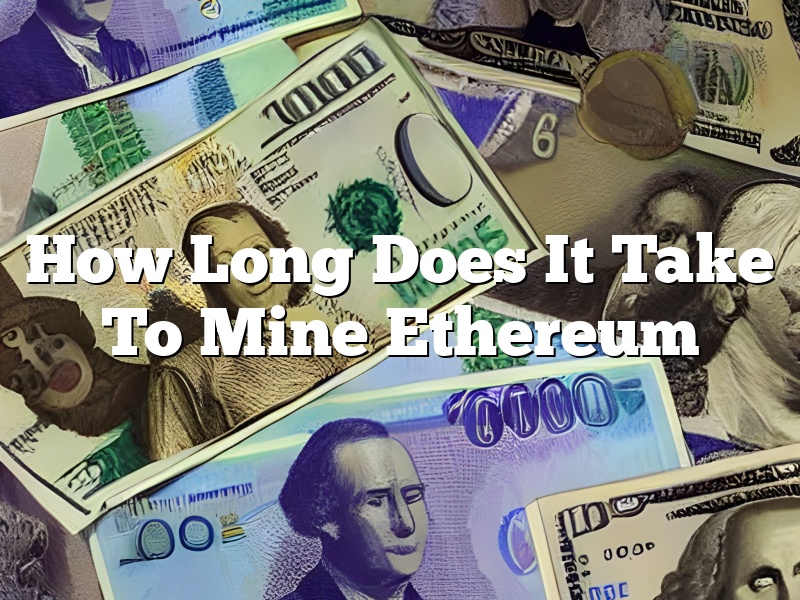 How Long Does It Take To Mine Ethereum