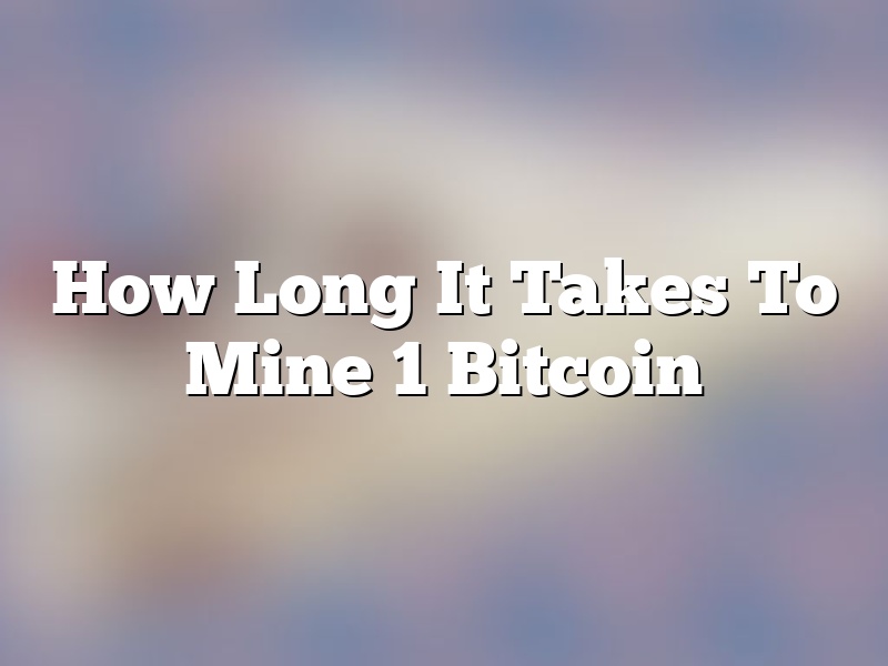 How Long It Takes To Mine 1 Bitcoin