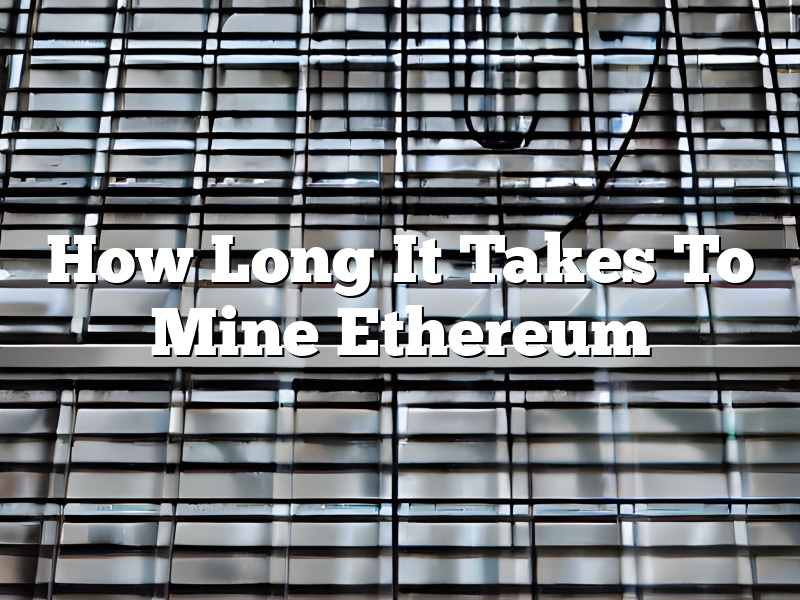 How Long It Takes To Mine Ethereum