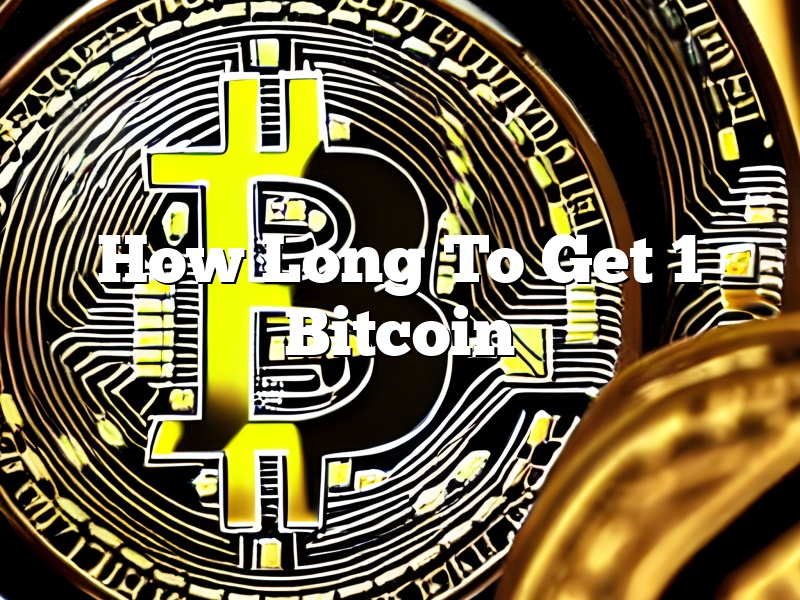 How Long To Get 1 Bitcoin