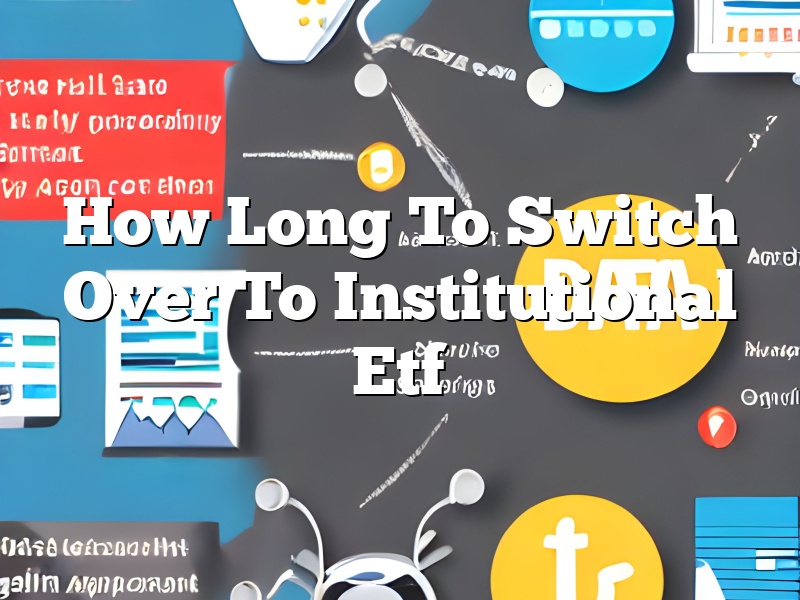 How Long To Switch Over To Institutional Etf