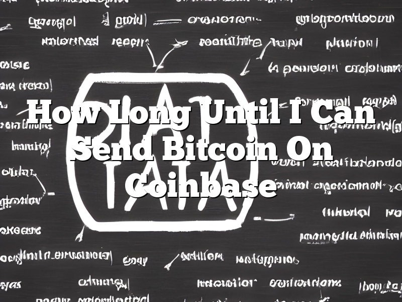 How Long Until I Can Send Bitcoin On Coinbase
