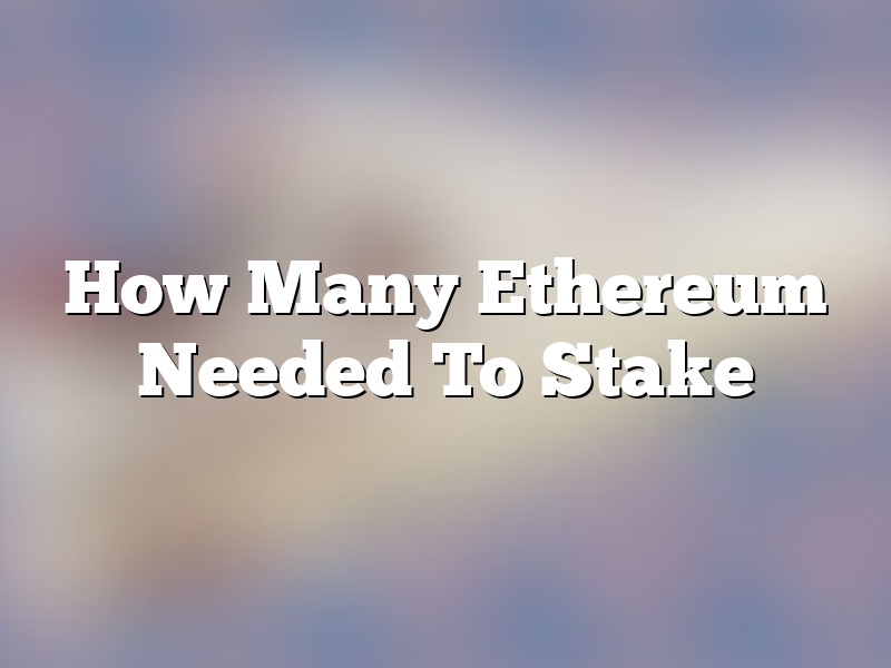 How Many Ethereum Needed To Stake