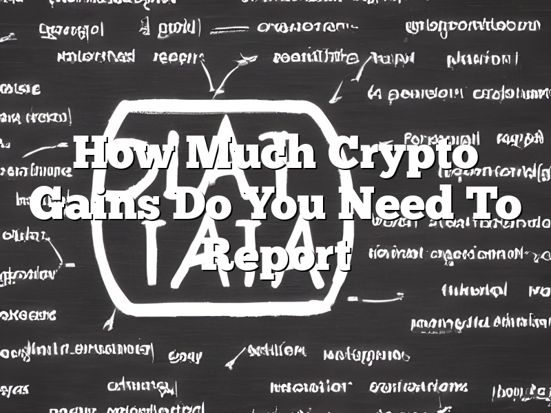 How Much Crypto Gains Do You Need To Report