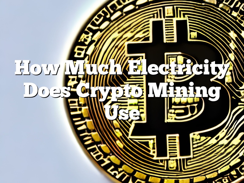 How Much Electricity Does Crypto Mining Use