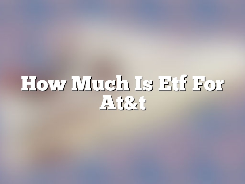 How Much Is Etf For At&t
