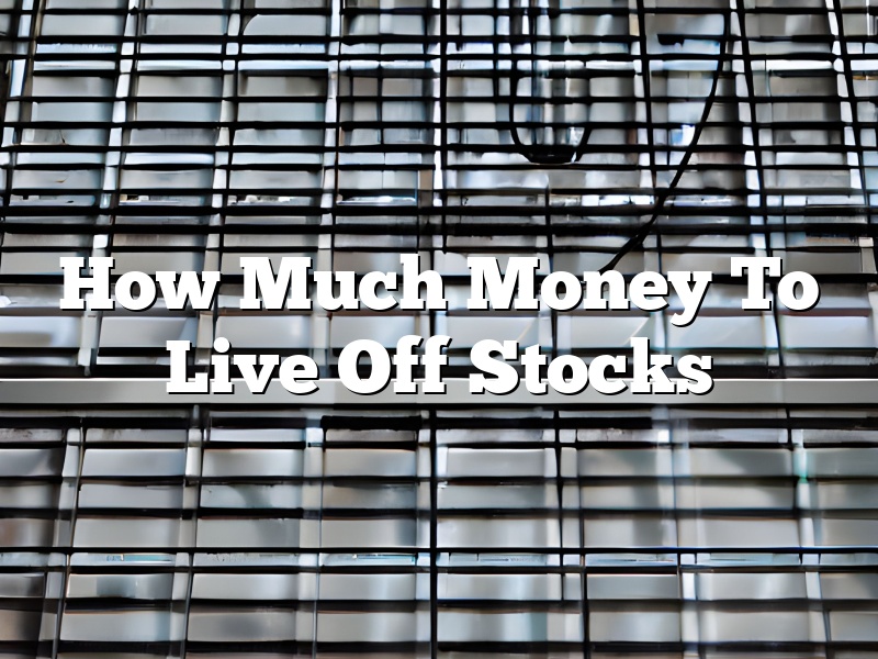 How Much Money To Live Off Stocks