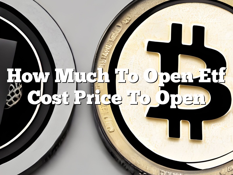 How Much To Open Etf Cost Price To Open